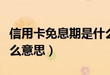 信用卡免息期是什么样子（信用卡免息期是什么意思）