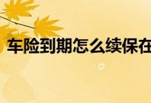 车险到期怎么续保在外地 车险到期怎么续保