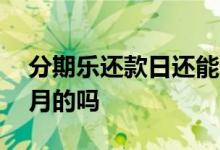 分期乐还款日还能分期吗 分期乐还款是还当月的吗