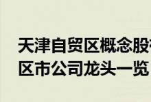 天津自贸区概念股有哪些（2022年天津自贸区市公司龙头一览）