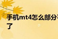 手机mt4怎么部分平仓 手机MT4怎么不能用了