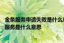 金条服务申请失败是什么意思 金条为什么暂时无法为你提供服务是什么意思