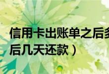 信用卡出账单之后多久还款（信用卡出账单之后几天还款）