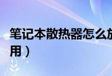 笔记本散热器怎么放置（笔记本散热器怎么使用）
