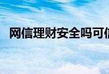 网信理财安全吗可信吗（网信理财安全吗）