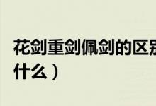 花剑重剑佩剑的区别（花剑重剑佩剑的区别是什么）