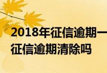 2018年征信逾期一个月多久能消 花钱可以把征信逾期清除吗