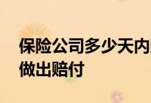 保险公司多少天内赔付 保险公司必须多少天做出赔付