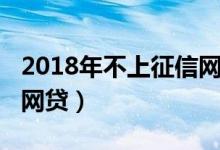 2018年不上征信网贷列表（2019不上征信的网贷）