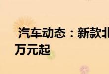  汽车动态：新款北京BJ40家族上市售1649万元起 