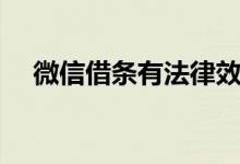 微信借条有法律效力吗（微信借款平台）