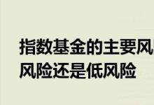 指数基金的主要风险有哪些 指数基金属于高风险还是低风险