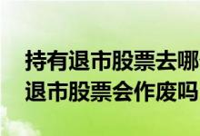 持有退市股票去哪个券商做确权 没有确权的退市股票会作废吗