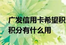 广发信用卡希望积分怎么用 广发银行希望卡积分有什么用