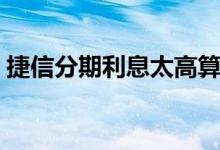 捷信分期利息太高算违法吗（捷信分期利息）