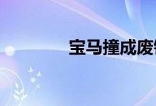 宝马撞成废铁保险公司拒赔