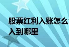 股票红利入账怎么能查出来 股票红利入账是入到哪里