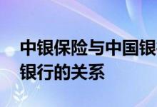 中银保险与中国银行的关系 中银保险与中国银行的关系