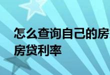 怎么查询自己的房贷利率 如何查自己当时的房贷利率