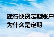 建行快贷定期账户怎么用 建行快贷专用账户为什么是定期