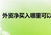 外资净买入哪里可以查 外资买入数据哪里查