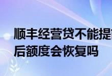 顺丰经营贷不能提前还款吗 顺丰经营贷还完后额度会恢复吗