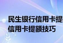 民生银行信用卡提额的最有效方法 民生银行信用卡提额技巧