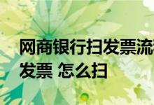 网商银行扫发票流程 网商银行发票贷扫谁的发票 怎么扫