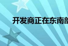  开发商正在东南部建造170万平方英尺 