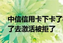 中信信用卡下卡了柜台激活被拒绝 中信下卡了去激活被拒了