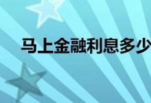马上金融利息多少（马上金融利息多少）
