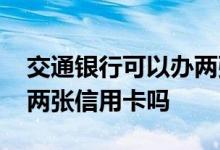交通银行可以办两张信用卡 交通银行可以办两张信用卡吗
