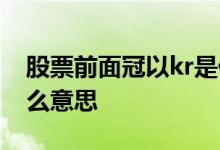 股票前面冠以kr是什么意思 股票kr开头是什么意思