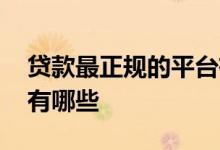 贷款最正规的平台有哪些 正规银行贷款平台有哪些