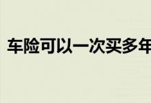 车险可以一次买多年吗 车险多久可以出一次