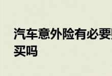 汽车意外险有必要购买吗 汽车意外险有必要买吗