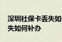 深圳社保卡丢失如何补办流程 深圳社保卡丢失如何补办