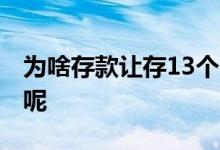 为啥存款让存13个月呢 为啥存款让存13个月呢