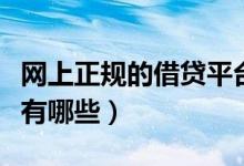 网上正规的借贷平台有哪些（正规的借贷平台有哪些）