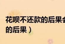 花呗不还款的后果会影响征信嘛（花呗不还款的后果）