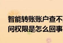 智能转账账户查不到为什么 智能转账没有访问权限是怎么回事