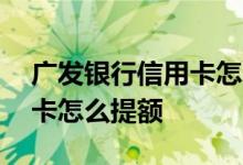 广发银行信用卡怎么才能提额 广发银行信用卡怎么提额