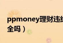 ppmoney理财违约现象（ppmoney理财安全吗）