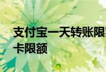 支付宝一天转账限额多少 支付宝转账到银行卡限额