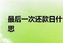 最后一次还款日什么意思 最后还款日什么意思