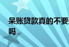 呆账贷款真的不要还吗 呆账贷款真的不要还吗