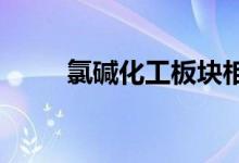 氯碱化工板块相关上市公司有哪些