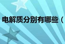 电解质分别有哪些（电解质是什么（图文））