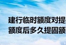 建行临时额度对提额有什么影响 建行出临时额度后多久提固额