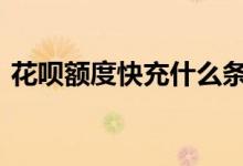 花呗额度快充什么条件 花呗额度快充的条件